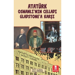 Atatürk Osmanlı’nın Celladı Gladstone’a Karşı