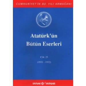 Atatürkün Bütün Eserleri Cilt: 25 (1931 - 1932)