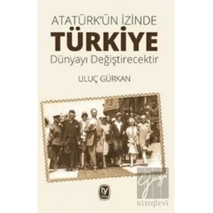 Atatürkün İzinde Türkiye Dünyayı Değiştirecektir