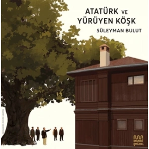 Atatürk ve Yürüyen Köşk