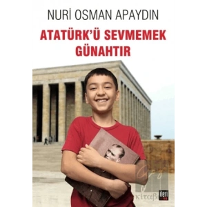 Atatürk’ü Sevmemek Günahtır