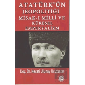 Atatürk’ün Jeopolitiği Misak-ı Milli ve Küresel Emperyalizm