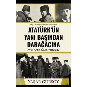 Atatürk’ün Yanı Başından Darağacına
