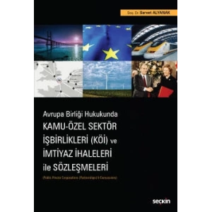 Avrupa Birliği Hukukunda Kamu – Özel Sektör İşbirlikleri (KÖİ) ve İmtiyaz İhaleleri ile Sözleşmeleri (Public–Private Cooperations (Partnerships) & Concessions)