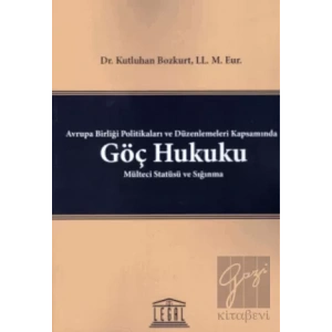 Avrupa Birliği Politikaları ve Düzenlemeleri Kapsamında Göç Hukuku Mülteci Statüsü ve Sığınma