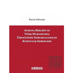 Avrupa Birliği ve Türk Hukukunda Üreticinin Sorumluluktan Kurtuluş Sebepleri