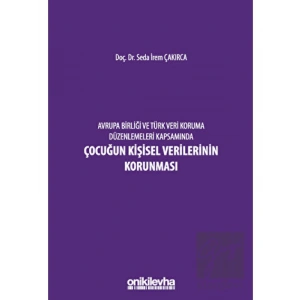 Avrupa Birliği ve Türk Veri Koruma Düzenlemeleri Kapsamında Çocuğun Kişisel Verilerinin Korunması