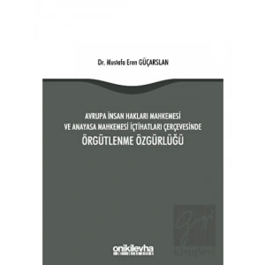 Avrupa İnsan Hakları Mahkemesi ve Anayasa Mahkemesi İçtihatları Çerçevesinde Örgütlenme Özgürlüğü