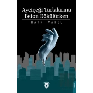 Ayçiçeği Tarlalarına Beton Dökülürken