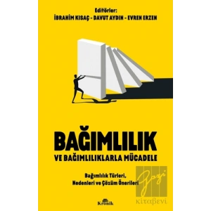 Bağımlılık ve Bağımlılıklarla Mücadele Bağımlılık Türleri, Nedenleri ve Çözüm Önerileri