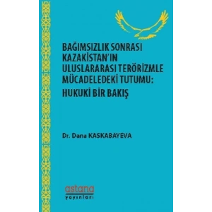 Bağımsızlık Sonrası Kazakistan’ın Uluslararası Terörizmle Mücadeledeki Tutumu - Hukuki Bir Bakış