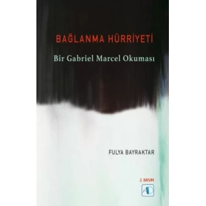 BAĞLANMA HÜRRİYETİ - Bir Gabriel Marcel Okuması