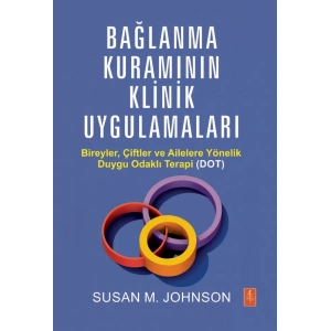 BAĞLANMA KURAMININ KLİNİK UYGULAMALARI - Bireyler, Çiftler ve Ailelere Yönelik Duygu Odaklı Terapi (DOT) /  ATTACHMENT THEORY IN PRACTICE - Emotionally Focused Therapy (EFT) with Individuals, Couples, and Families