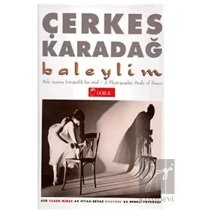 Baleylim Bale Üzerine Fotografik Bir Etüd A Photographic Study of Dance (60 Siyah-Beyaz Duotone 25 Renkli Fotoğraf)