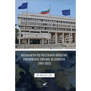 Balkanlar’da Dış Politikanın Dönüşümü: Postkomünist Dönemde Bulgaristan (1991-2023)
