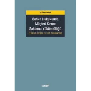 Banka Hukukunda Müşteri Sırrını Saklama Yükümlülüğü (Fransız, İsviçre ve Türk Hukukunda)