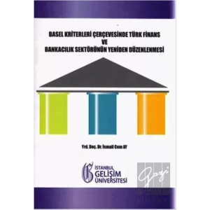 Basel Kriterleri Çerçevesinde Türk Finans ve Bankacılık Sektörünün Yeniden Düzenlenmesi