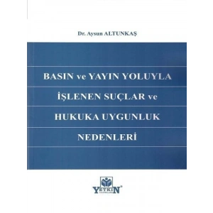 Basın ve Yayın Yoluyla İşlenen Suçlar ve Hukuka Uygunluk Nedenleri - Aysun Altunkaş