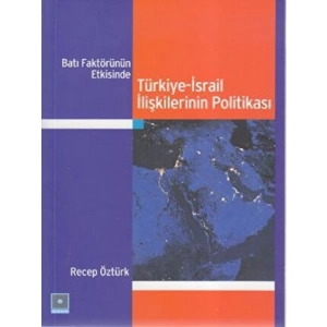 Batı Faktörünün Etkisinde Türkiye-İsrail İlişkilerinin Politikası - Recep Öztürk