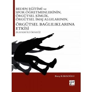 Beden Eğitimi ve Spor Öğretmenlerinin Örgütsel Kimlik, Örgütsel İmaj Algılarının, Örgütsel Bağlılıklarına Etkisi (Kayseri İli Örneği) - Barış Karaoğlu