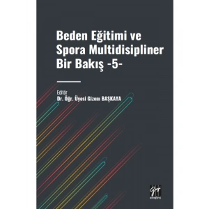 BEDEN EĞİTİMİ ve SPORA MULTİDİSİPLİNER BİR BAKIŞ -5- Dr. Öğr. Üyesi Gizem BAŞKAYA