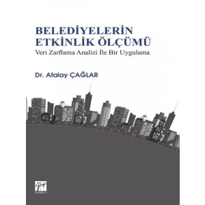 Belediyelerin Etkinlik Ölçümü Veri Zarflama Analizi ile Bir Uygulama - Atalay Çağlar