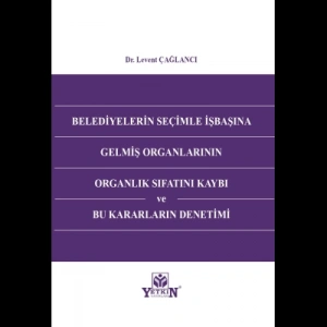 Belediyelerin Seçimle İşbaşına Gelmiş Organlarının Organlık Sıfatını Kaybı Ve Bu Kararların Denetimi