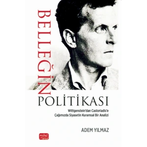 BELLEĞİN POLİTİKASI - Wittgenstein’dan Castoriadis’e Çağımızda Siyasetin Kuramsal Bir Analizi