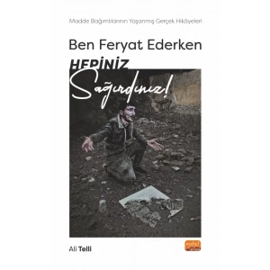 BEN FERYAT EDERKEN HEPİNİZ SAĞIRDINIZ… Madde Bağımlılarının Yaşanmış Gerçek Hikâyeleri!