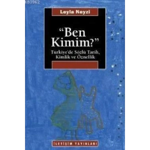 Ben Kimim? : Türkiyede Sözlü Tarih, Kimlik ve Öznellik