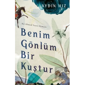 Benim Gönlüm Bir Kuştur - Bir Ahmed Yesevi Romanı