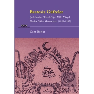 Bestesiz Güfteler - Şarkılardan “Klasikliğe: XIX. Yüzyıl Matbu Güfte Mecmuaları (1852-1905)