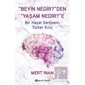 Beyin Nedirden Yaşam Nedire Bir Hayat Serüveni: Türker Kılıç