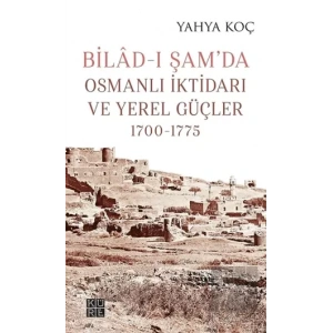 Bilad-ı Şam’da Osmanlı İktidarı ve Yerel Güçler 1700-1775