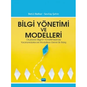 BİLGİ YÖNETİMİ VE MODELLERİ - Okullarda Bilginin Yönetilmesinde Yararlanılabilecek Modellere Genel Bir Bakış