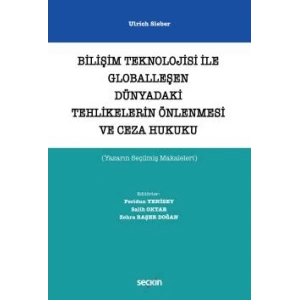 Bilişim Teknolojisi ile Globalleşen Dünyadaki Tehlikelerin Önlenmesi ve Ceza Hukuku (Yazarın Seçilmiş Makaleleri)