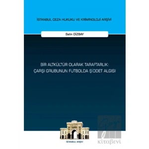 Bir Altkültür Olarak Taraftarlık: Çarşı Grubunun Futbolda Şiddet Algısı