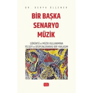 BİR BAŞKA SENARYO MÜZİK - Görüntü ve Müzik Kullanımına Felsefi ve Disiplinlerarası Bir Yaklaşım
