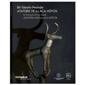 Bir İdealin Peşinde: Atatürk ve Alaca Höyük