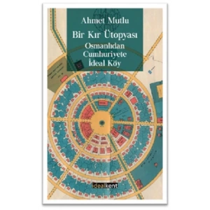 Bir Kır Ütopyası, Osmanlıdan Cumhuriyete İdeal Köy