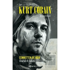 Bir Kurt Cobain Biyografisi: Cennetten de Ağır
