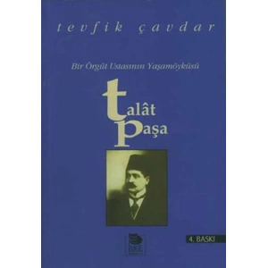 Bir Örgüt Ustasının Yaşamöyküsü - Talat Paşa