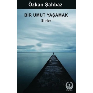 Bir Umut Yaşamak - Şiirler