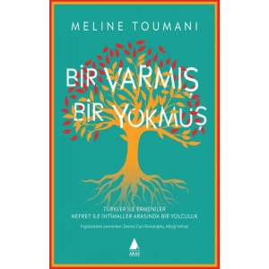 Bir Varmış Bir Yokmuş: Türkler ile Ermeniler Nefret ile İhtimaller Arasında Bir Yolculuk