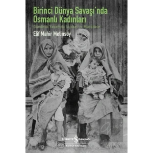 Birinci Dünya Savaşında Osmanlı Kadınları - Gündelik Yaşamda Siyaset ve Mücadele