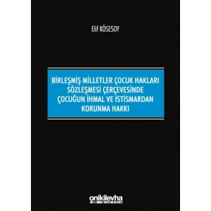 Birleşmiş Milletler Çocuk Hakları Sözleşmesi Çerçevesinde Çocuğun İhmal ve İstismardan Korunma Hakkı