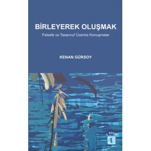 BİRLEYEREK OLUŞMAK / Felsefe ve Tasavvuf Üzerine Konuşmalar
