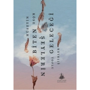 Biten Şeylerin Geleceği;Toplu Şiirler