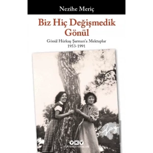 Biz Hiç Değişmedik Gönül - Gönül Hürkuş Şarmana Mektuplar 1953-1991