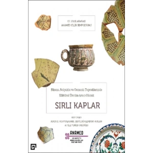 Bizans, Selçuklu ve Osmanlı Topraklarında Kültürel Üretim Aracı Olarak Sırlı Kaplar